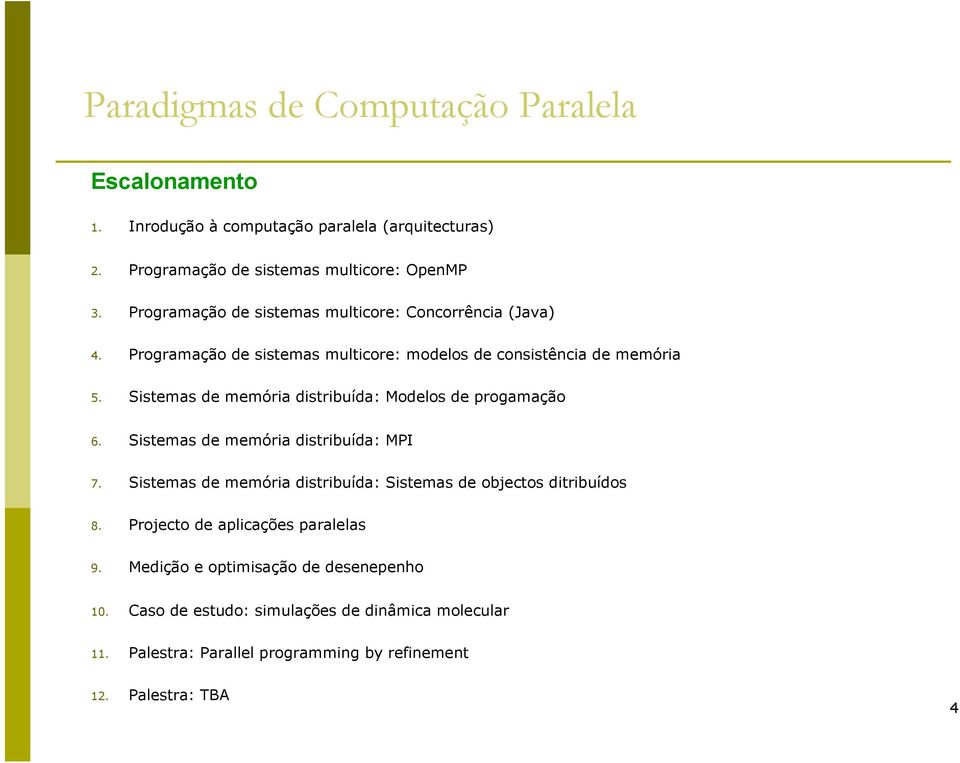 Sistemas de memória distribuída: Modelos de progamação 6. Sistemas de memória distribuída: MPI 7.