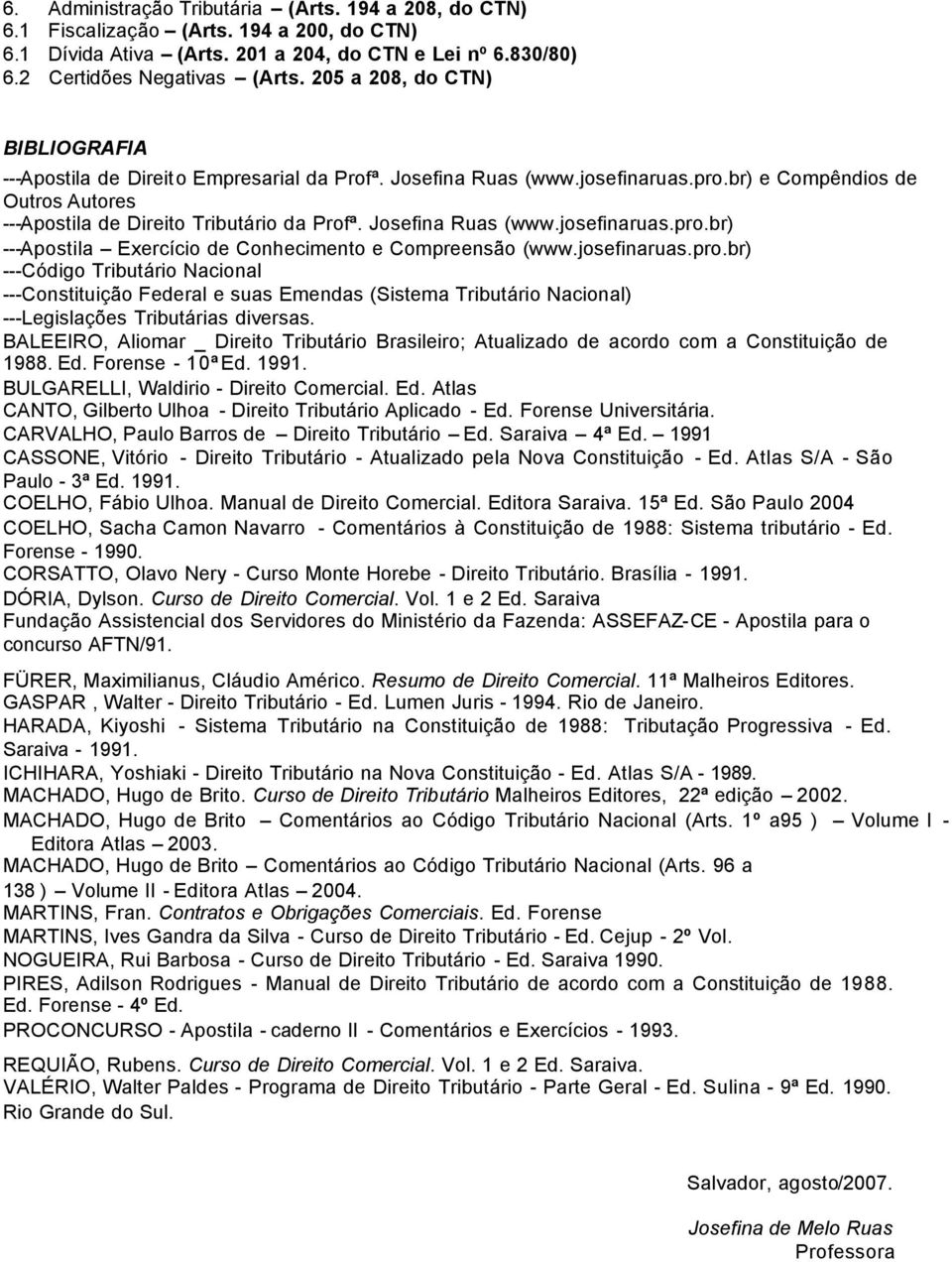 Josefina Ruas (www.josefinaruas.pro.br) ---Apostila Exercício de Conhecimento e Compreensão (www.josefinaruas.pro.br) ---Código Tributário Nacional ---Constituição e suas Emendas (Sistema Tributário Nacional) ---Legislações Tributárias diversas.