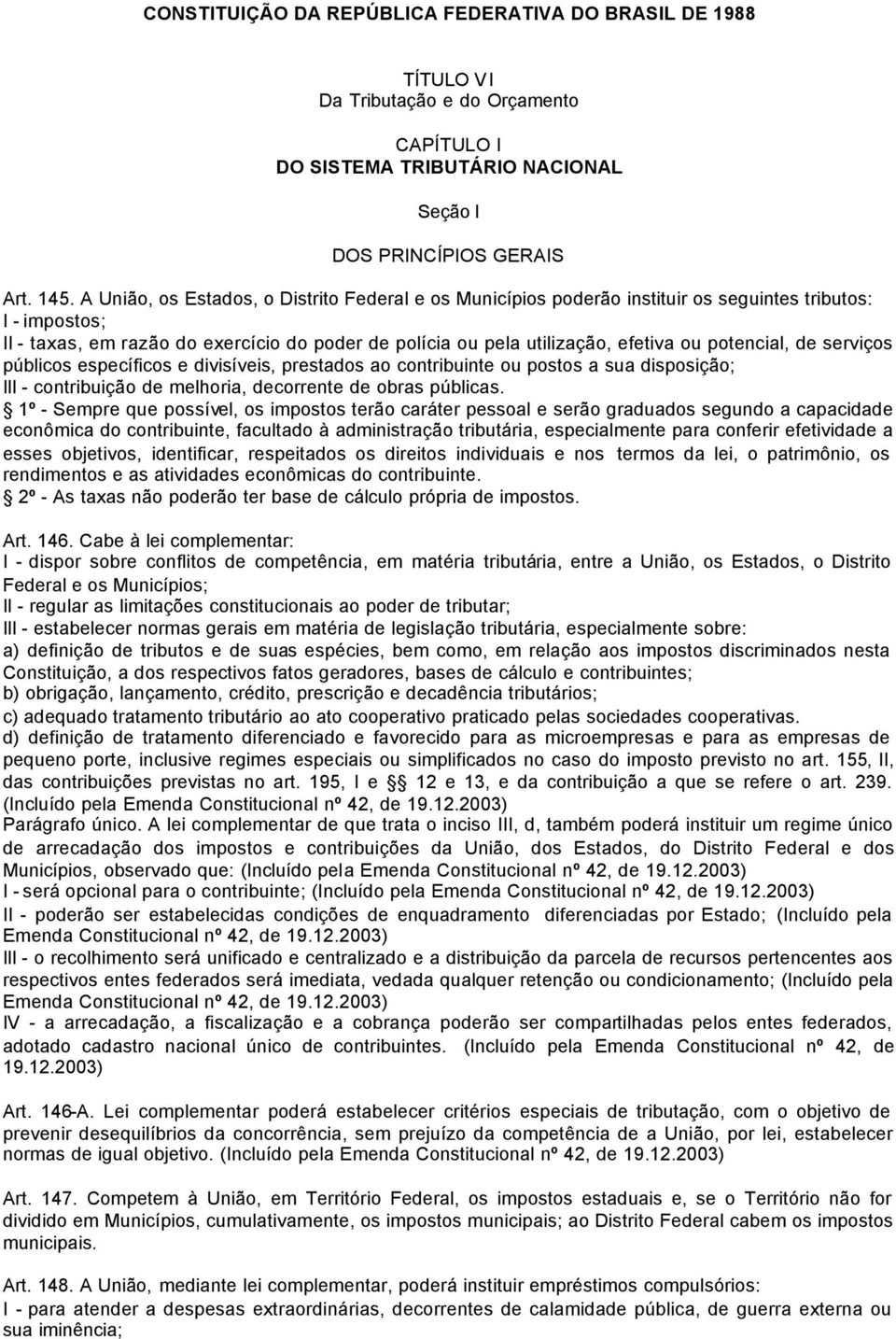 de serviços públicos específicos e divisíveis, prestados ao contribuinte ou postos a sua disposição; III - contribuição de melhoria, decorrente de obras públicas.