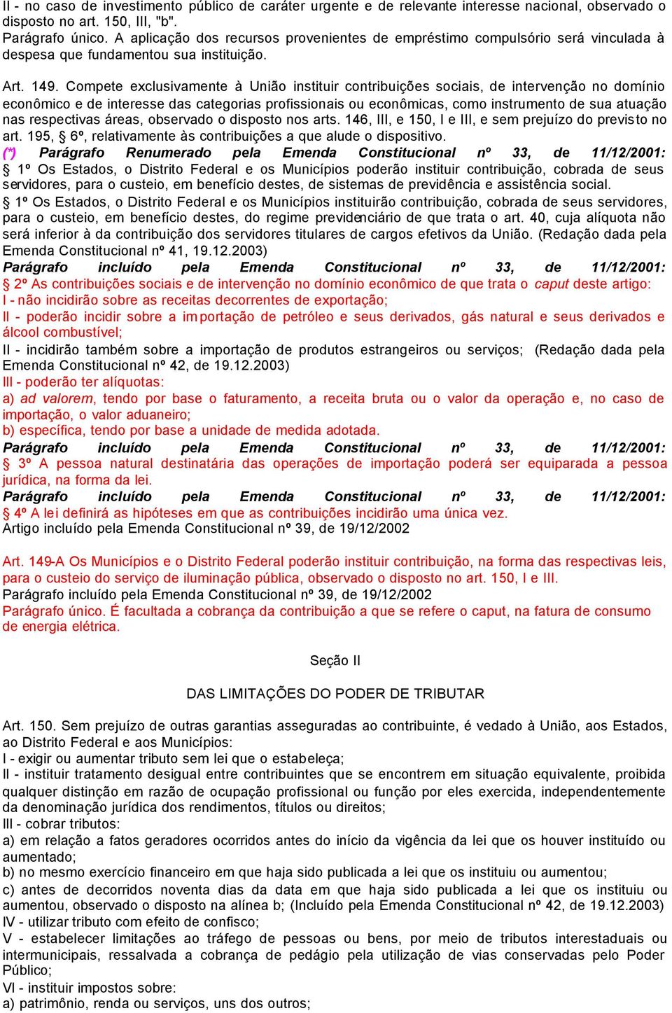 Compete exclusivamente à União instituir contribuições sociais, de intervenção no domínio econômico e de interesse das categorias profissionais ou econômicas, como instrumento de sua atuação nas