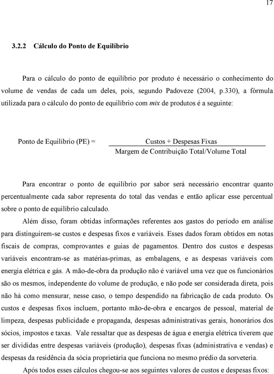 encontrar o ponto de equilíbrio por sabor será necessário encontrar quanto percentualmente cada sabor representa do total das vendas e então aplicar esse percentual sobre o ponto de equilíbrio