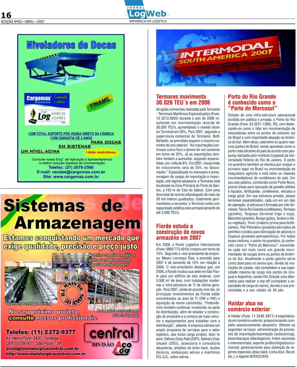 Para 2007, segudo a supervisora comercial do Termares, Beth Barbeito, as previsões seguem o mesmo camiho do ao aterior. As importações cotiuam como foco e devem ter um aumeto em toro de 20%.