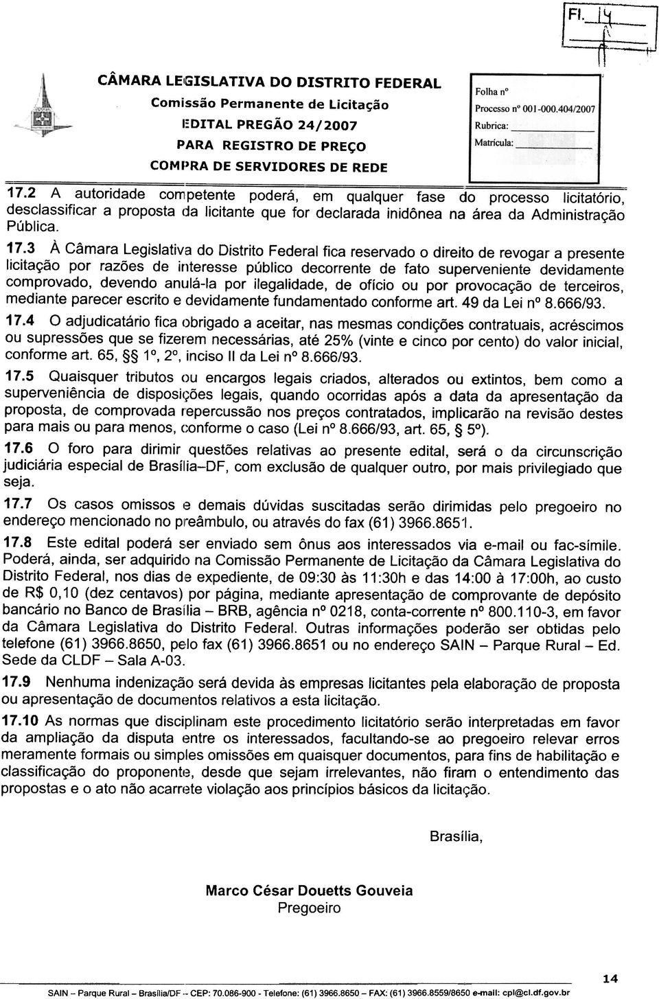 3 A Camara Legislativa do Oistrito Federal fica reservado 0 direito de revogar a presente licita9ao par razoes de interesse publico decorrente de fato superveniente devidamente comprovado, devendo