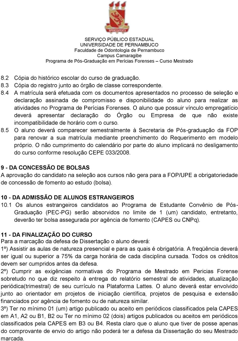 4 A matrícula será efetuada com os documentos apresentados no processo de seleção e declaração assinada de compromisso e disponibilidade do aluno para realizar as atividades no Programa de Perícias