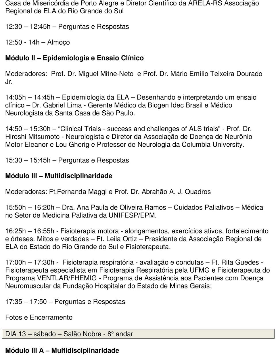 Gabriel Lima - Gerente Médico da Biogen Idec Brasil e Médico Neurologista da Santa Casa de São Paulo. 14:50 15:30h Clinical Trials - success and challenges of ALS trials - Prof. Dr.