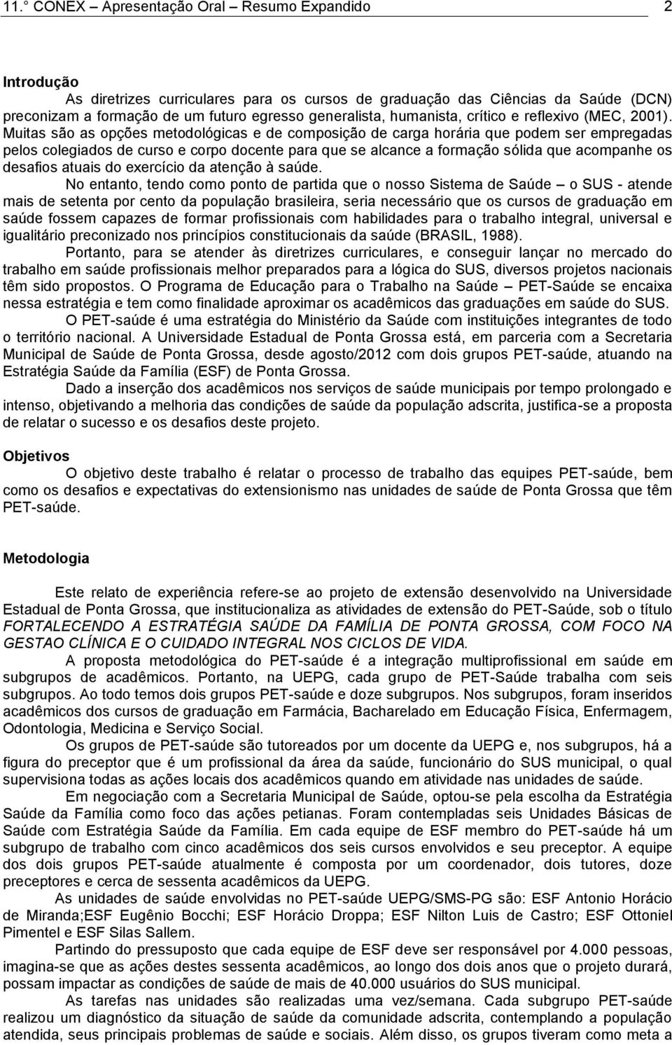 Muitas são as opções metodológicas e de composição de carga horária que podem ser empregadas pelos colegiados de curso e corpo docente para que se alcance a formação sólida que acompanhe os desafios