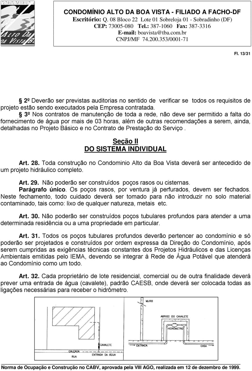 no Contrato de Prestação do Serviço. Seção II DO SISTEMA INDIVIDUAL Art. 28. Toda construção no Condominio Alto da Boa Vista deverá ser antecedido de um projeto hidráulico completo. Art. 29.