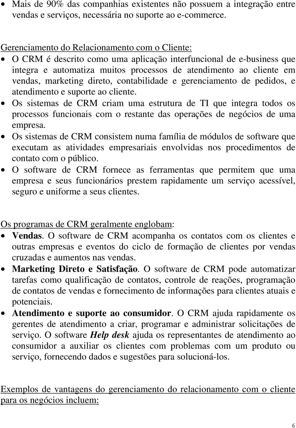 marketing direto, contabilidade e gerenciamento de pedidos, e atendimento e suporte ao cliente.