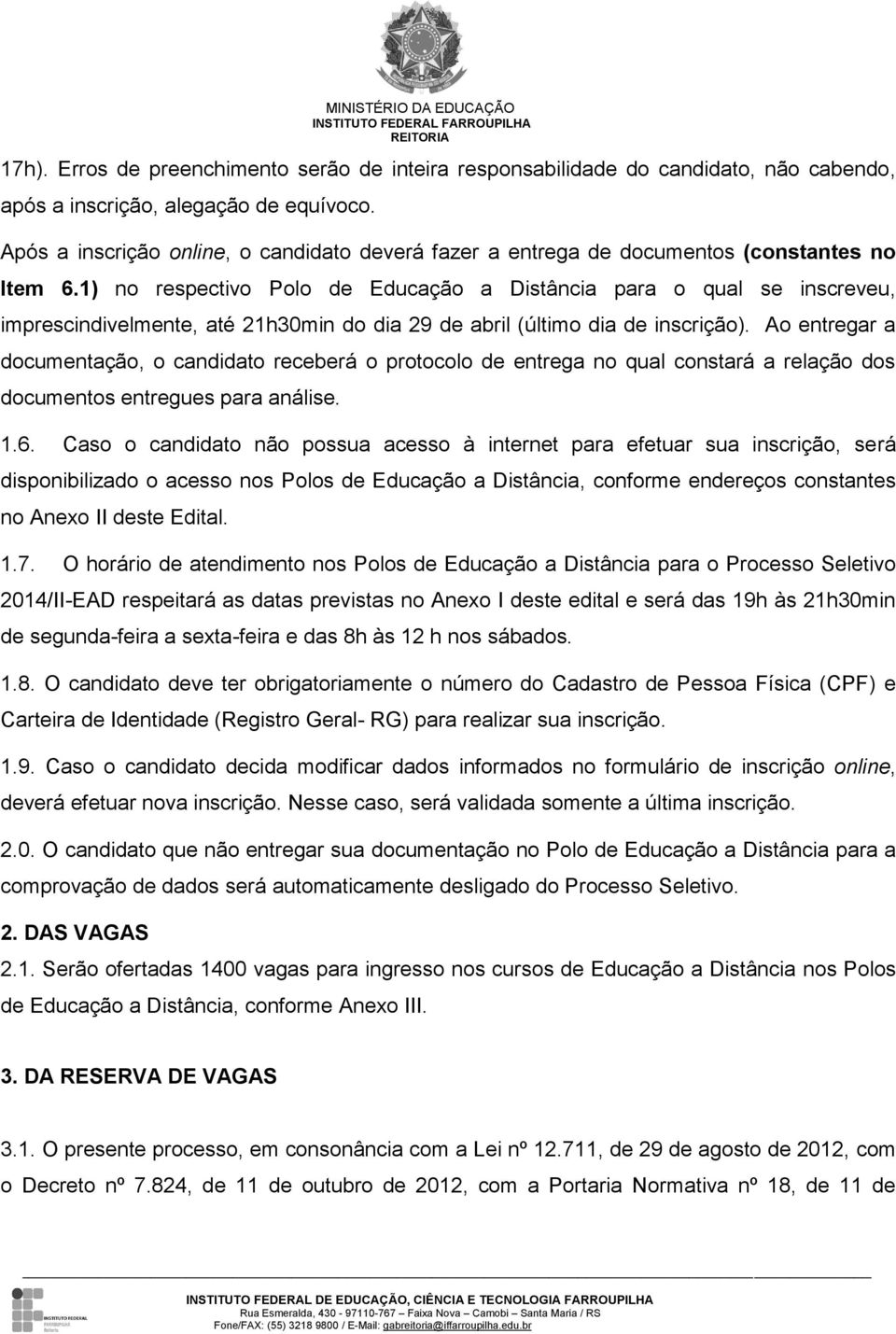 1) no respectivo Polo de Educação a Distância para o qual se inscreveu, imprescindivelmente, até 21h30min do dia 29 de abril (último dia de inscrição).