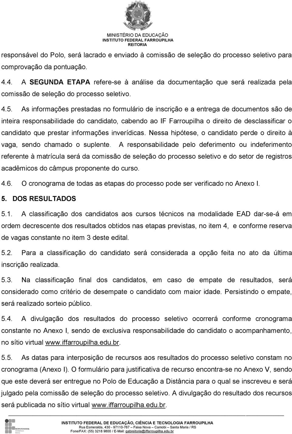 As informações prestadas no formulário de inscrição e a entrega de documentos são de inteira responsabilidade do candidato, cabendo ao IF Farroupilha o direito de desclassificar o candidato que