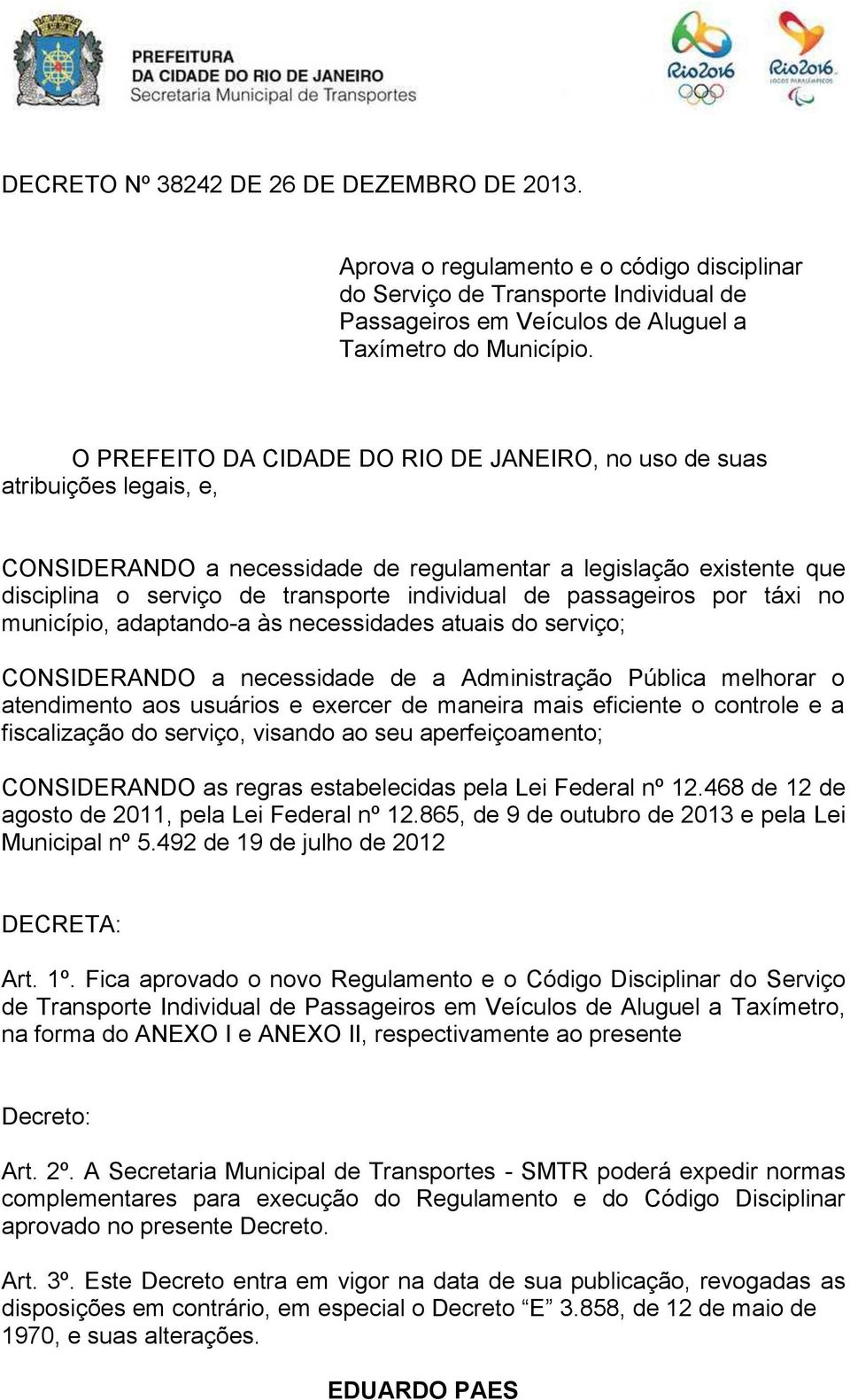 passageiros por táxi no município, adaptando-a às necessidades atuais do serviço; CONSIDERANDO a necessidade de a Administração Pública melhorar o atendimento aos usuários e exercer de maneira mais