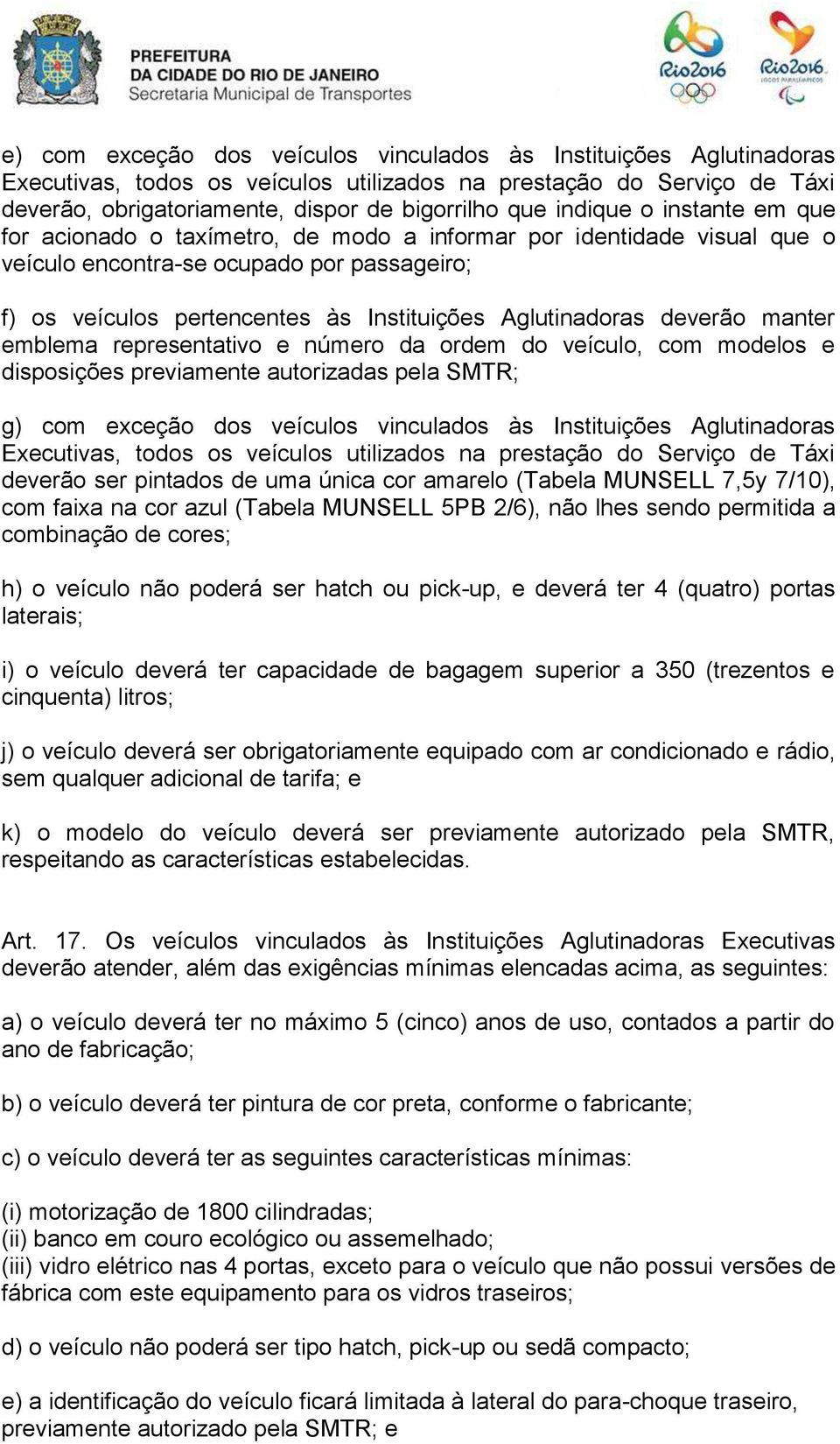 Aglutinadoras deverão manter emblema representativo e número da ordem do veículo, com modelos e disposições previamente autorizadas pela SMTR; g) com exceção dos veículos vinculados às Instituições