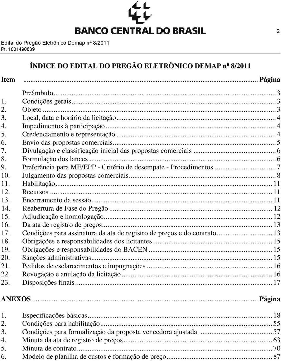 Divulgação e classificação inicial das propostas comerciais... 6 8. Formulação dos lances... 6 9. Preferência para ME/EPP - Critério de desempate - Procedimentos... 7 10.