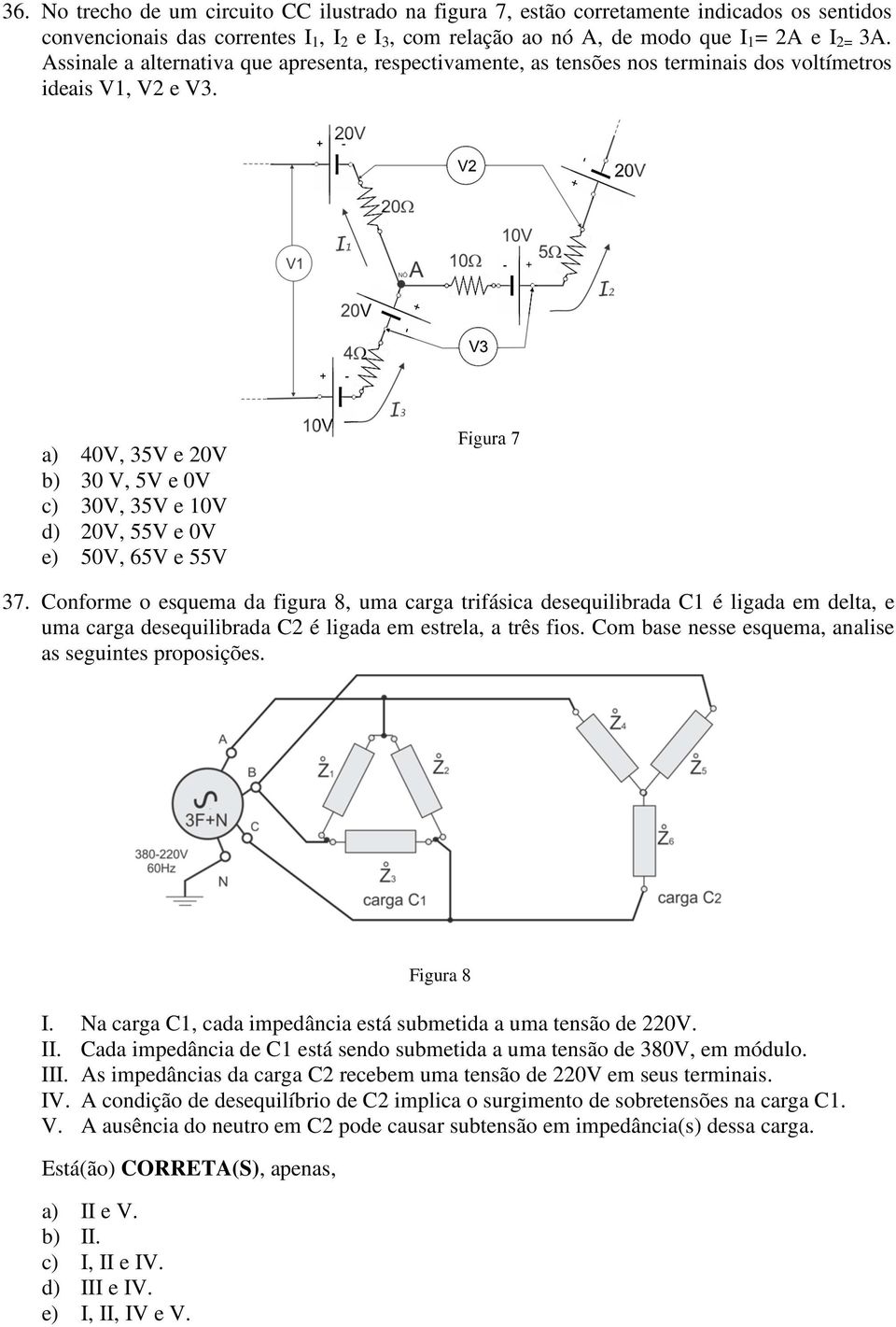 a) 40V, 35V e 20V b) 30 V, 5V e 0V c) 30V, 35V e 10V d) 20V, 55V e 0V e) 50V, 65V e 55V Figura 7 37.
