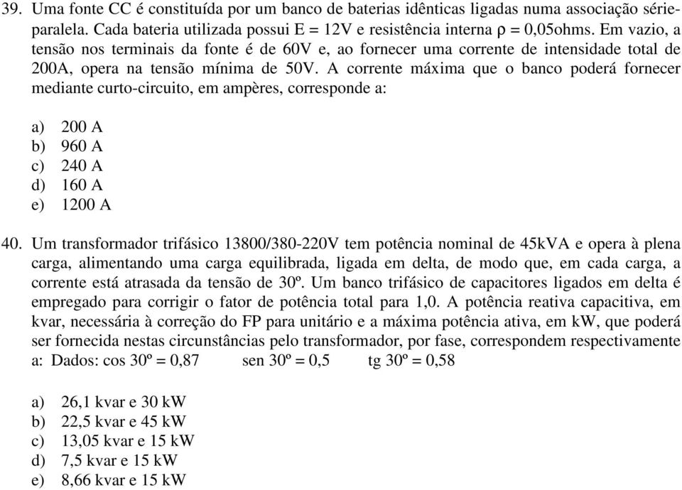 A corrente máxima que o banco poderá fornecer mediante curto-circuito, em ampères, corresponde a: a) 200 A b) 960 A c) 240 A d) 160 A e) 1200 A 40.