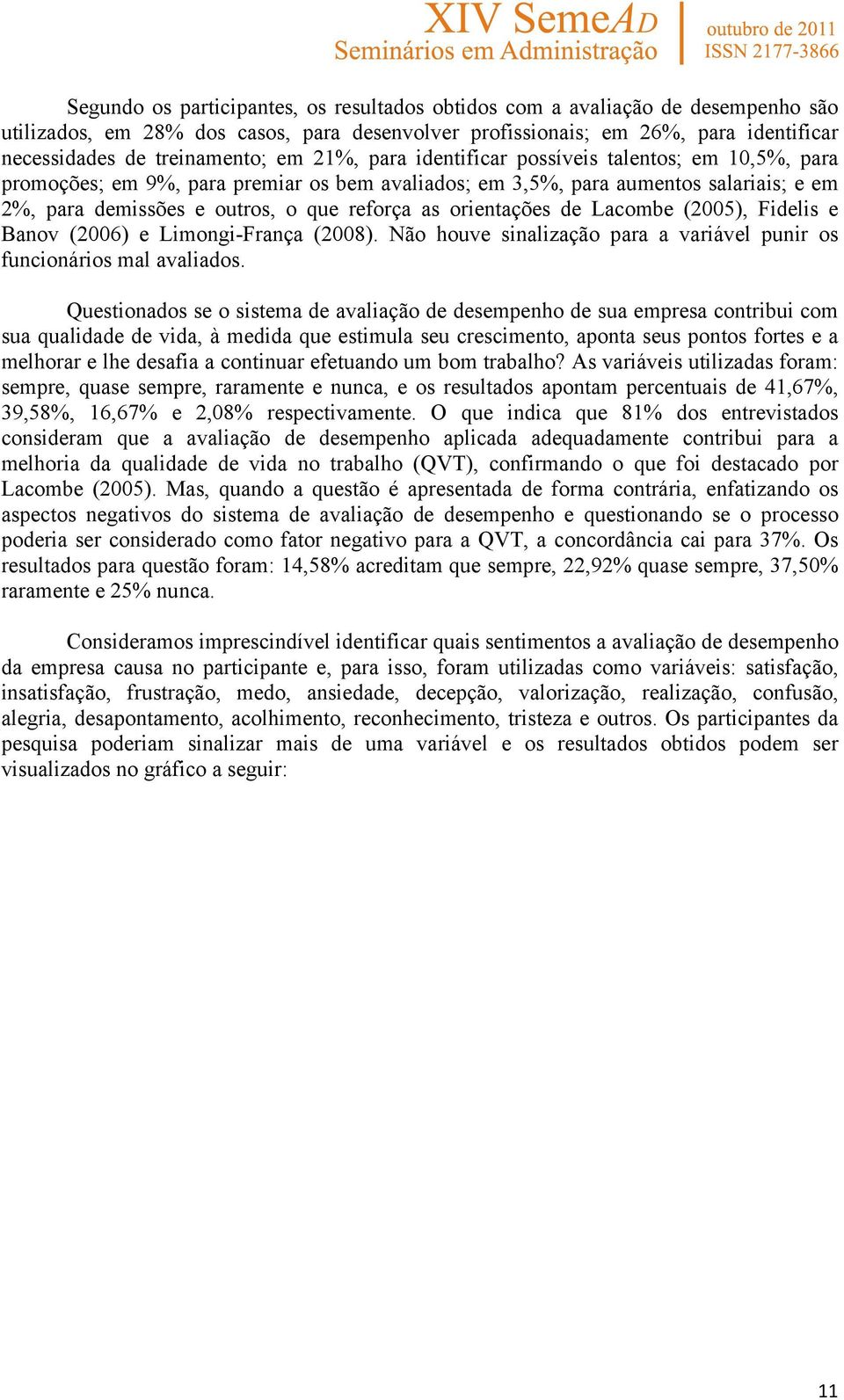 orientações de Lacombe (2005), Fidelis e Banov (2006) e Limongi-França (2008). Não houve sinalização para a variável punir os funcionários mal avaliados.