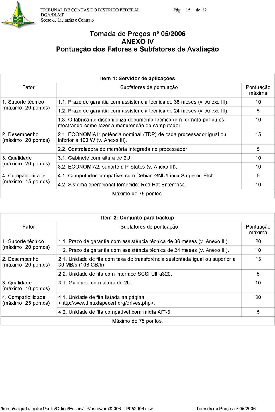 Suporte técnico (máximo: 20 pontos) 2. Desempenho (máximo: 20 pontos) 3. Qualidade (máximo: 20 pontos) 4. Compatibilidade (máximo: 15 pontos) 1.1. Prazo de garantia com assistência técnica de 36 meses (v.