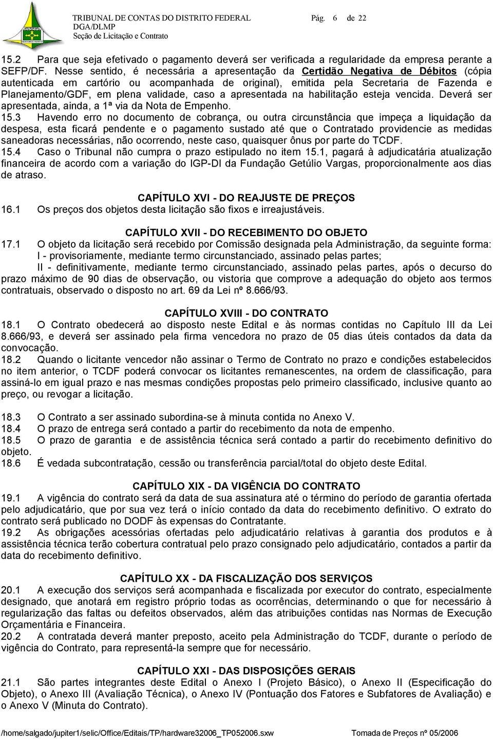 validade, caso a apresentada na habilitação esteja vencida. Deverá ser apresentada, ainda, a 1ª via da Nota de Empenho. 15.