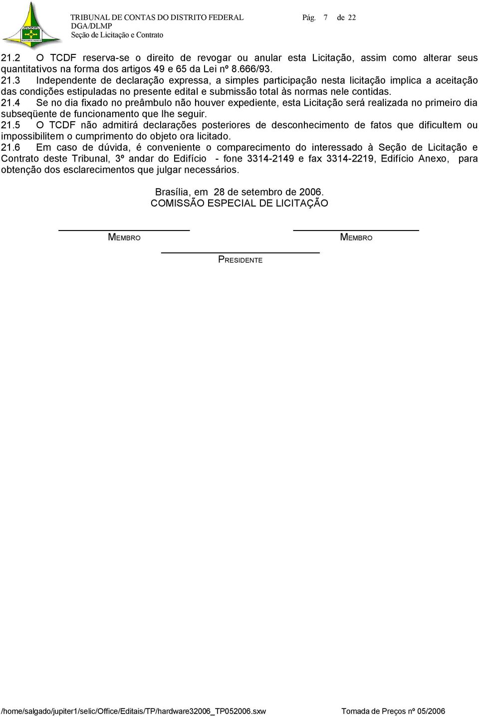 3 Independente de declaração expressa, a simples participação nesta licitação implica a aceitação das condições estipuladas no presente edital e submissão total às normas nele contidas. 21.