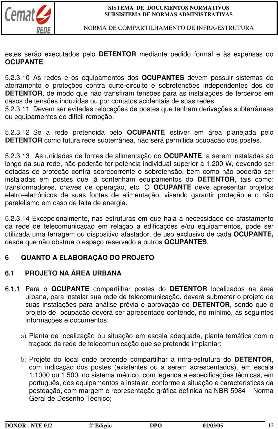 para as instalações de terceiros em casos de tensões induzidas ou por contatos acidentais de suas redes. 5.2.3.