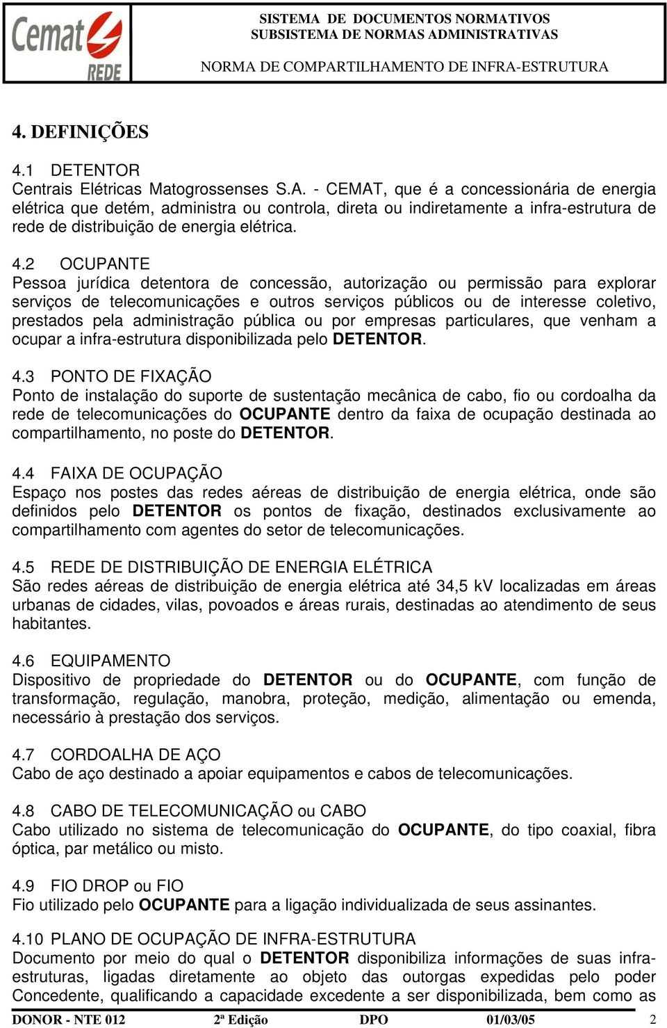 2 OCUPANTE Pessoa jurídica detentora de concessão, autorização ou permissão para explorar serviços de telecomunicações e outros serviços públicos ou de interesse coletivo, prestados pela