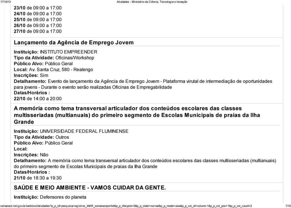 Santa Cruz, 580 - Realengo Inscrições: Sim Detalhamento: Evento de lançamento da Agência de Emprego Jovem - Plataforma virutal de intermediação de oportunidades para jovens - Durante o evento serão