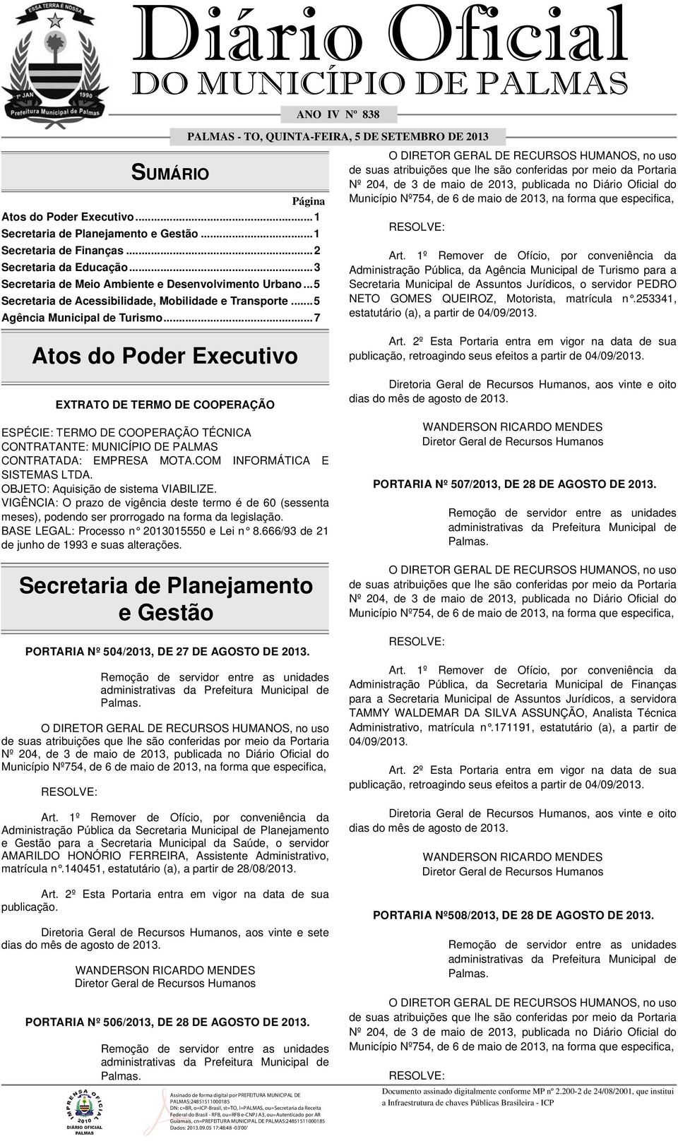 ..7 Atos do Poder Executivo EXTRATO DE TERMO DE COOPERAÇÃO ESPÉCIE: TERMO DE COOPERAÇÃO TÉCNICA CONTRATANTE: MUNICÍPIO DE PALMAS CONTRATADA: EMPRESA MOTA.COM INFORMÁTICA E SISTEMAS LTDA.