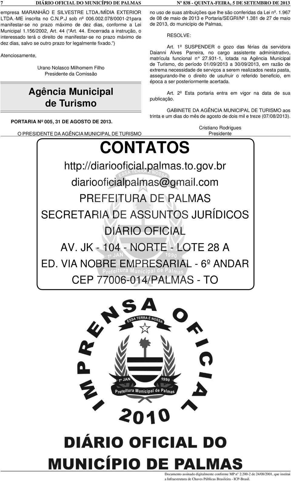 ) Atenciosamente, Urano Nolasco Milhomem Filho Presidente da Comissão Agência Municipal de Turismo PORTARIA Nº 005, 31 DE AGOSTO DE 2013.