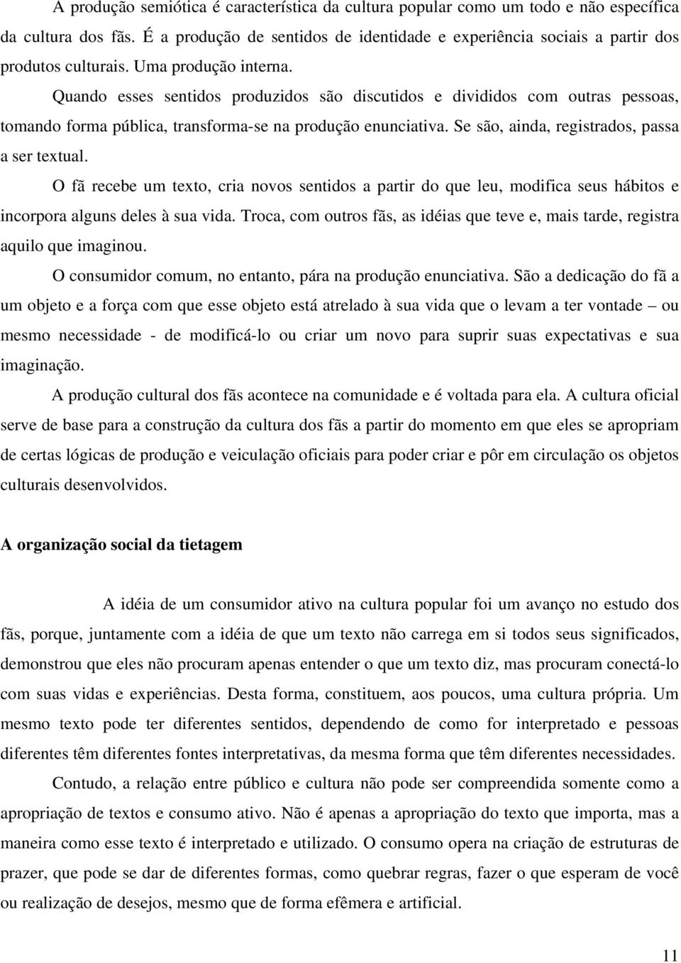 Se são, ainda, registrados, passa a ser textual. O fã recebe um texto, cria novos sentidos a partir do que leu, modifica seus hábitos e incorpora alguns deles à sua vida.