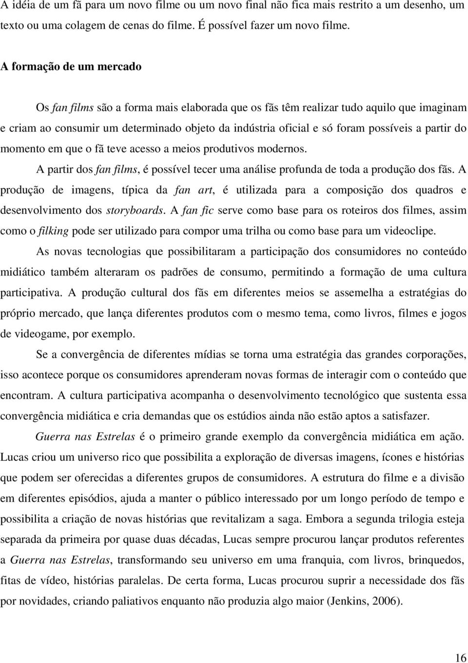 partir do momento em que o fã teve acesso a meios produtivos modernos. A partir dos fan films, é possível tecer uma análise profunda de toda a produção dos fãs.