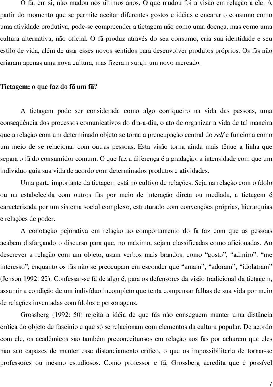 alternativa, não oficial. O fã produz através do seu consumo, cria sua identidade e seu estilo de vida, além de usar esses novos sentidos para desenvolver produtos próprios.