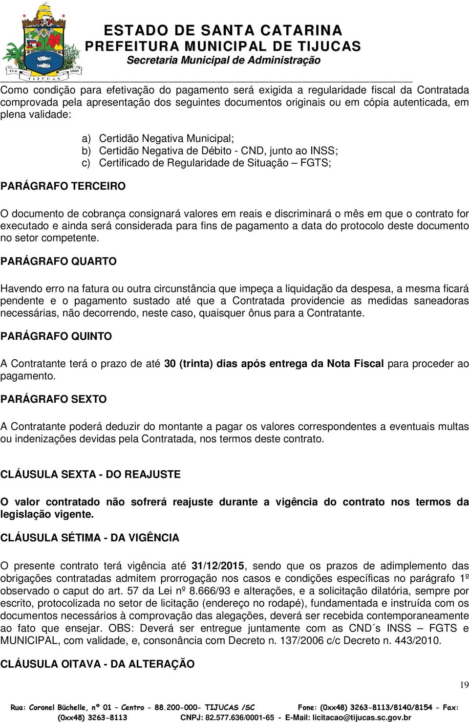 cobrança consignará valores em reais e discriminará o mês em que o contrato for executado e ainda será considerada para fins de pagamento a data do protocolo deste documento no setor competente.