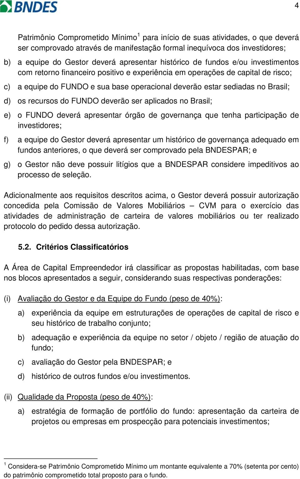 os recursos do FUNDO deverão ser aplicados no Brasil; e) o FUNDO deverá apresentar órgão de governança que tenha participação de investidores; f) a equipe do Gestor deverá apresentar um histórico de