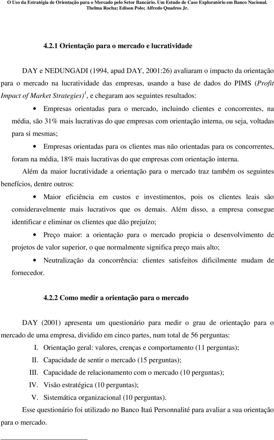 empresas com orientação interna, ou seja, voltadas para si mesmas; Empresas orientadas para os clientes mas não orientadas para os concorrentes, foram na média, 18% mais lucrativas do que empresas