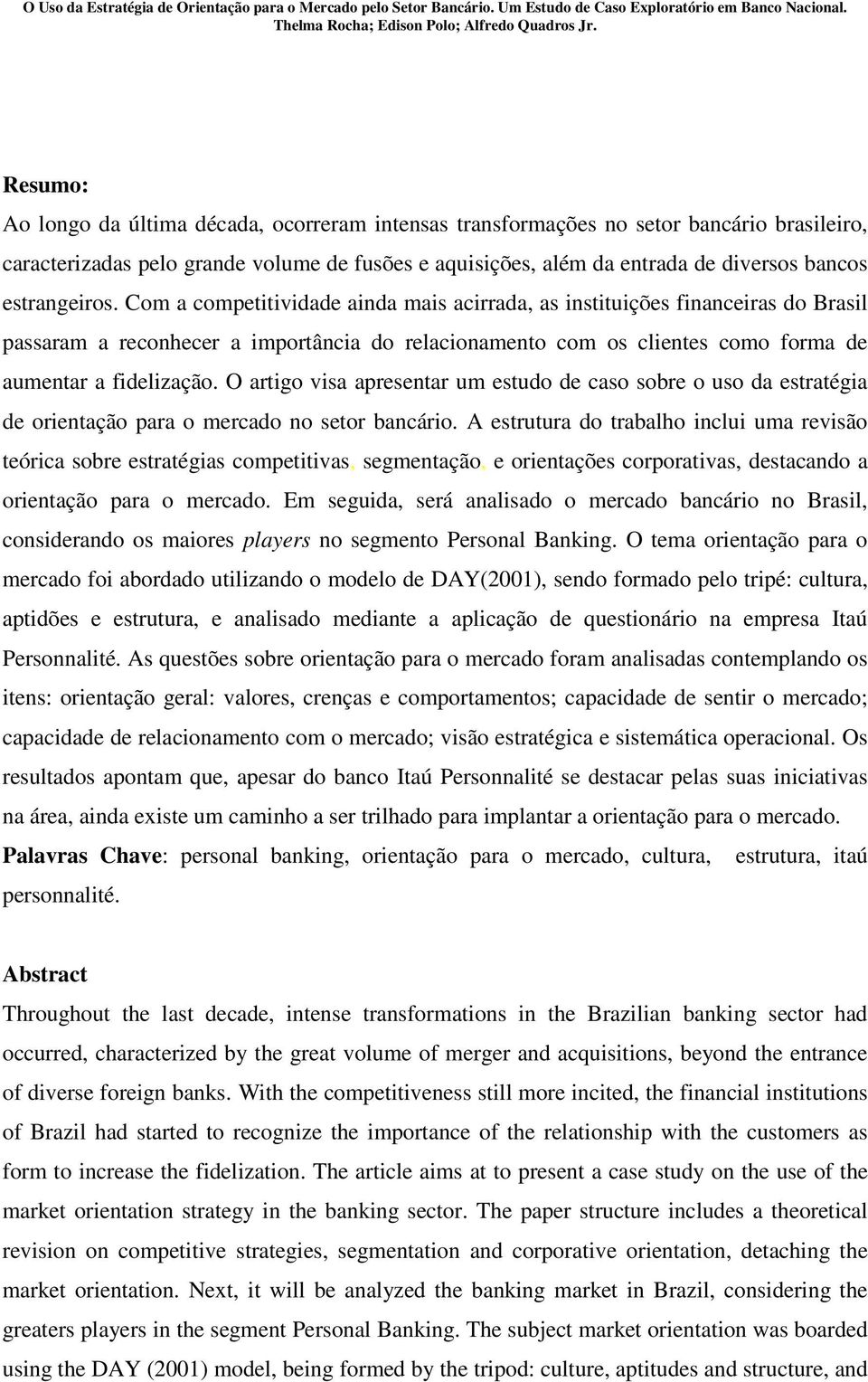 Com a competitividade ainda mais acirrada, as instituições financeiras do Brasil passaram a reconhecer a importância do relacionamento com os clientes como forma de aumentar a fidelização.