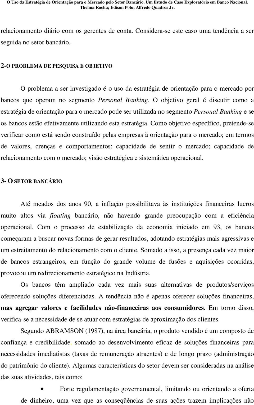 O objetivo geral é discutir como a estratégia de orientação para o mercado pode ser utilizada no segmento Personal Banking e se os bancos estão efetivamente utilizando esta estratégia.