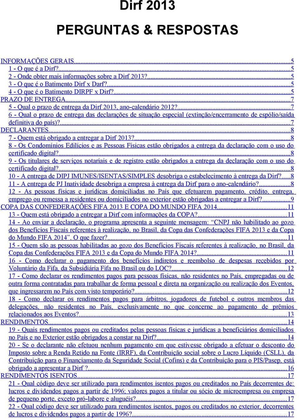 ... 7 6 - Qual o prazo de entrega das declarações de situação especial (extinção/encerramento de espólio/saída definitiva do país)?... 7 DECLARANTES... 8 7 - Quem está obrigado a entregar a Dirf 2013?