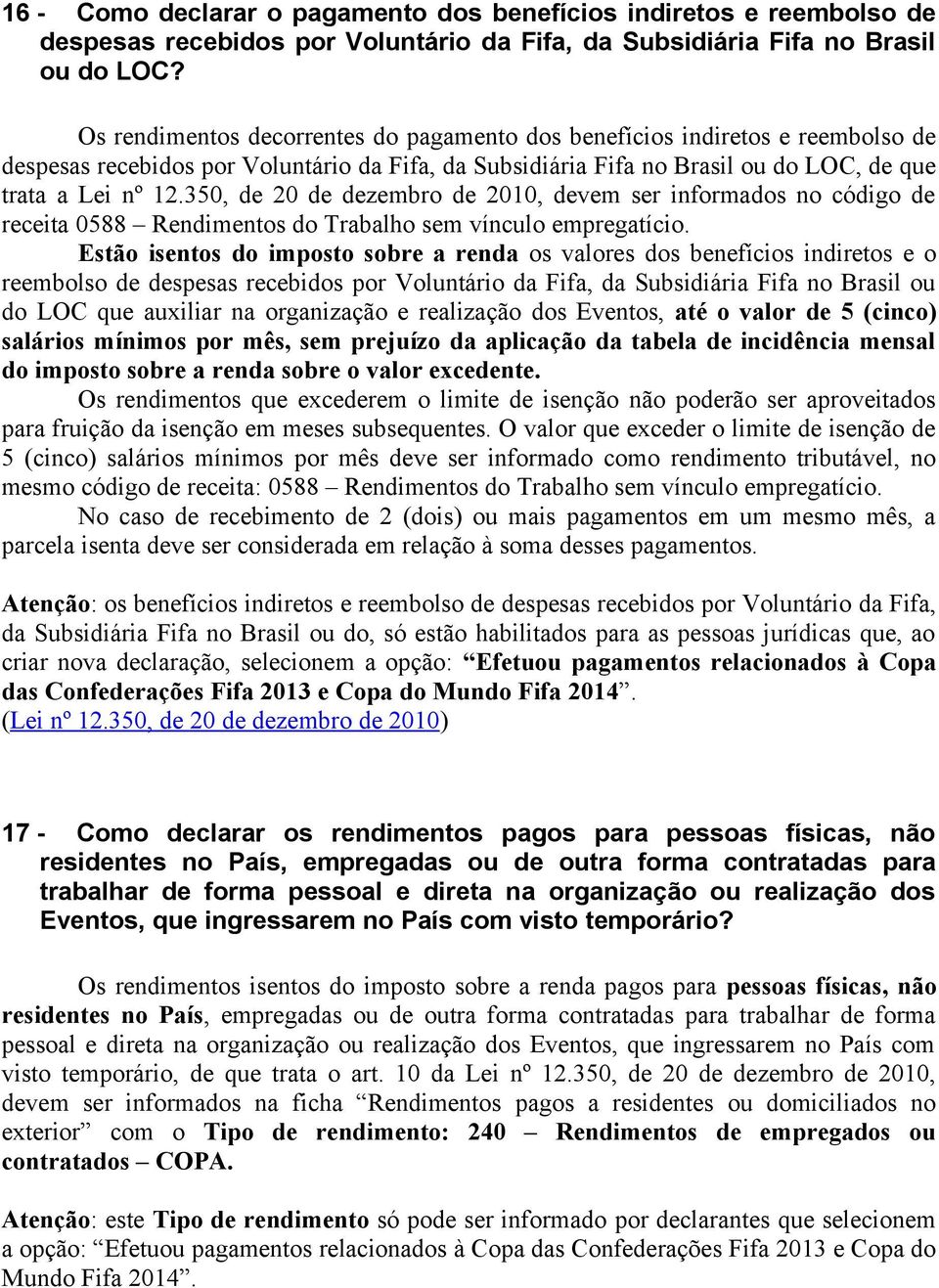 350, de 20 de dezembro de 2010, devem ser informados no código de receita 0588 Rendimentos do Trabalho sem vínculo empregatício.