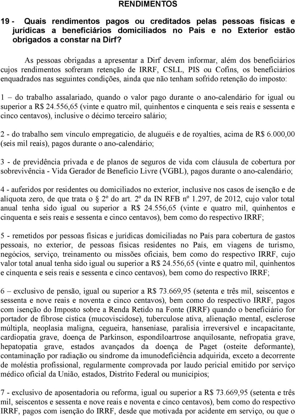 ainda que não tenham sofrido retenção do imposto: 1 do trabalho assalariado, quando o valor pago durante o ano-calendário for igual ou superior a R$ 24.