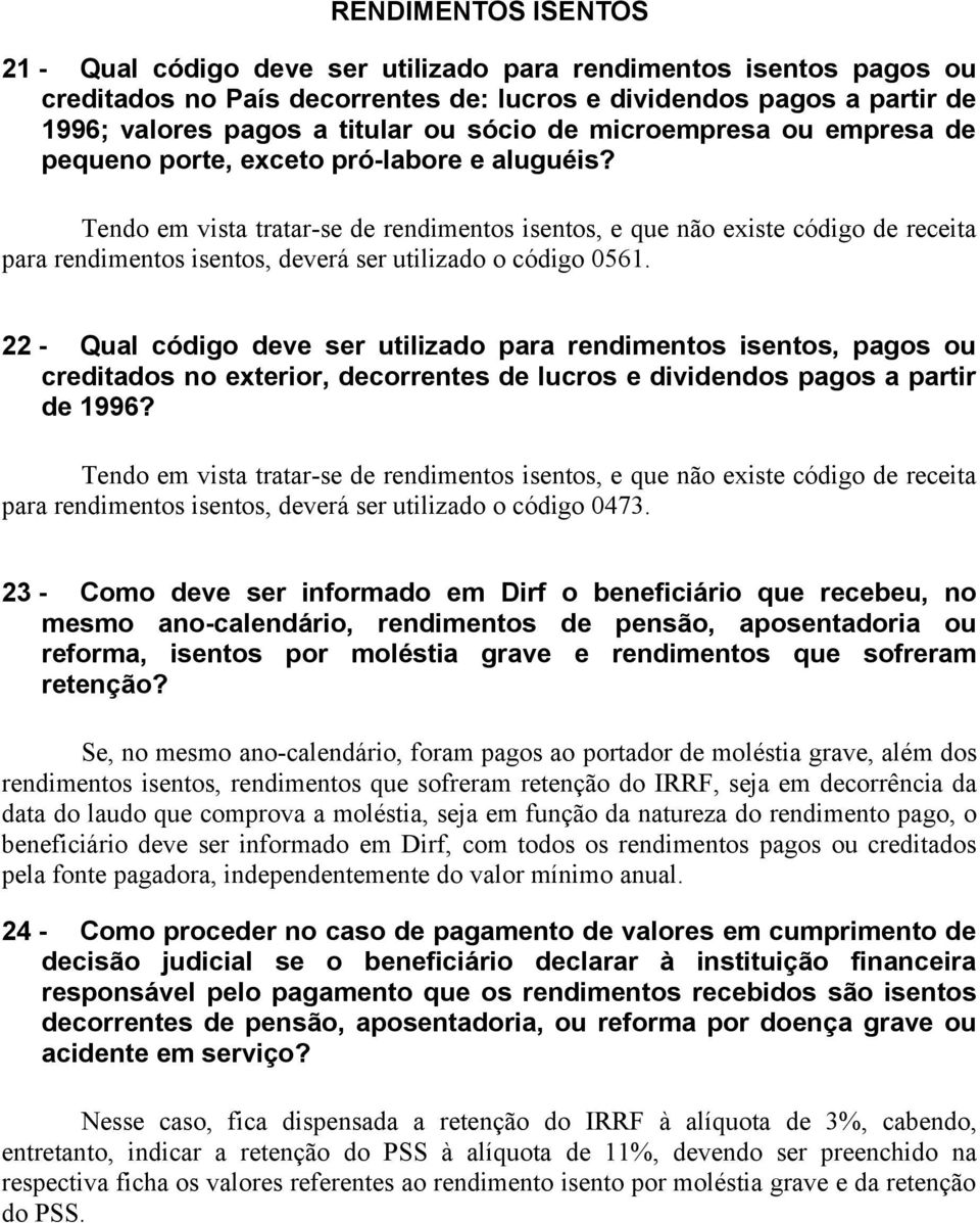 Tendo em vista tratar-se de rendimentos isentos, e que não existe código de receita para rendimentos isentos, deverá ser utilizado o código 0561.