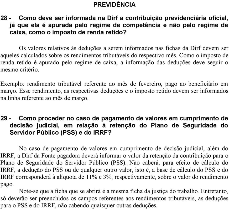 Como o imposto de renda retido é apurado pelo regime de caixa, a informação das deduções deve seguir o mesmo critério.