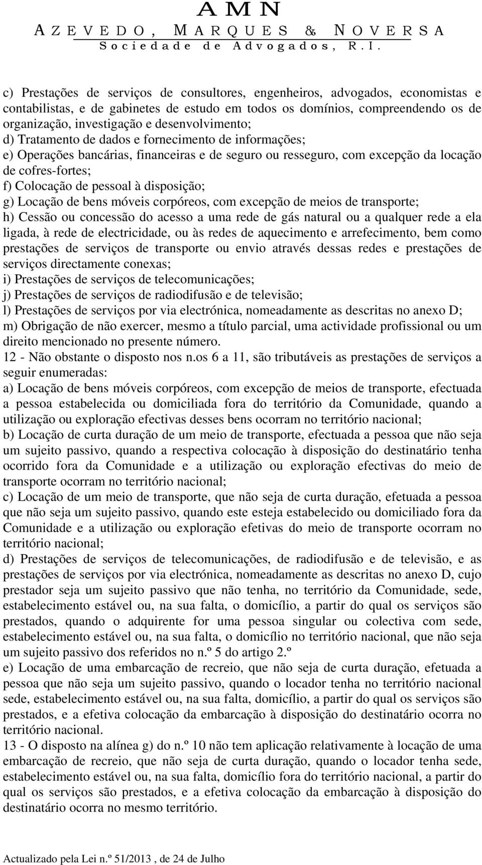 à disposição; g) Locação de bens móveis corpóreos, com excepção de meios de transporte; h) Cessão ou concessão do acesso a uma rede de gás natural ou a qualquer rede a ela ligada, à rede de