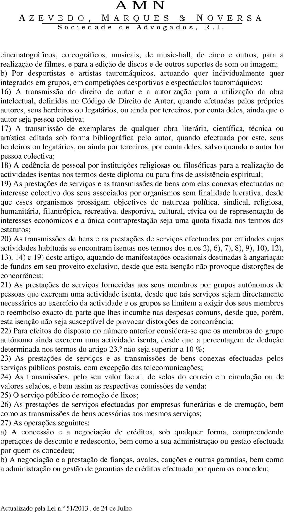 utilização da obra intelectual, definidas no Código de Direito de Autor, quando efetuadas pelos próprios autores, seus herdeiros ou legatários, ou ainda por terceiros, por conta deles, ainda que o