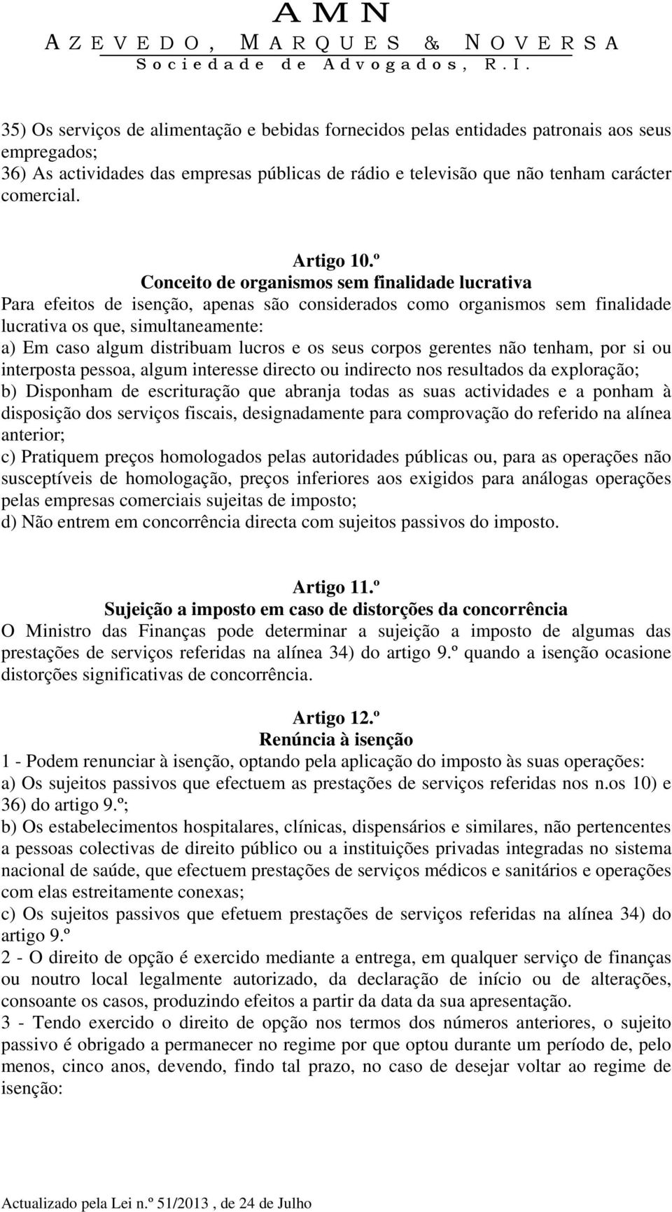 º Conceito de organismos sem finalidade lucrativa Para efeitos de isenção, apenas são considerados como organismos sem finalidade lucrativa os que, simultaneamente: a) Em caso algum distribuam lucros