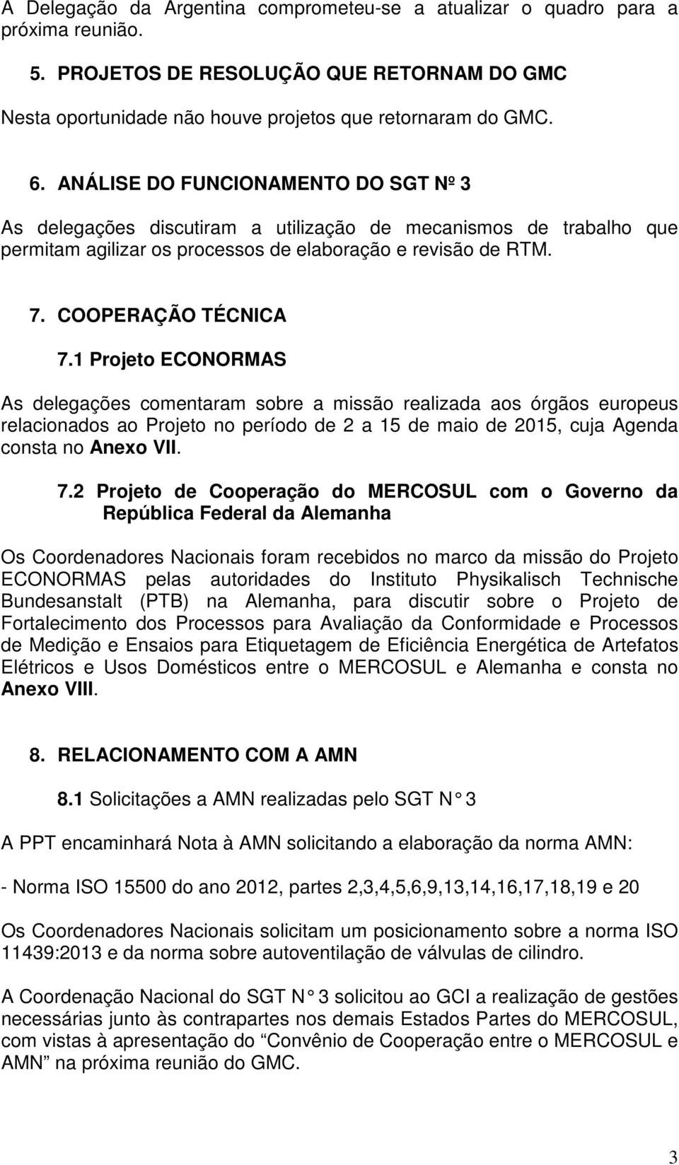 1 Projeto ECONORMAS As delegações comentaram sobre a missão realizada aos órgãos europeus relacionados ao Projeto no período de 2 a 15 de maio de 2015, cuja Agenda consta no Anexo VII. 7.