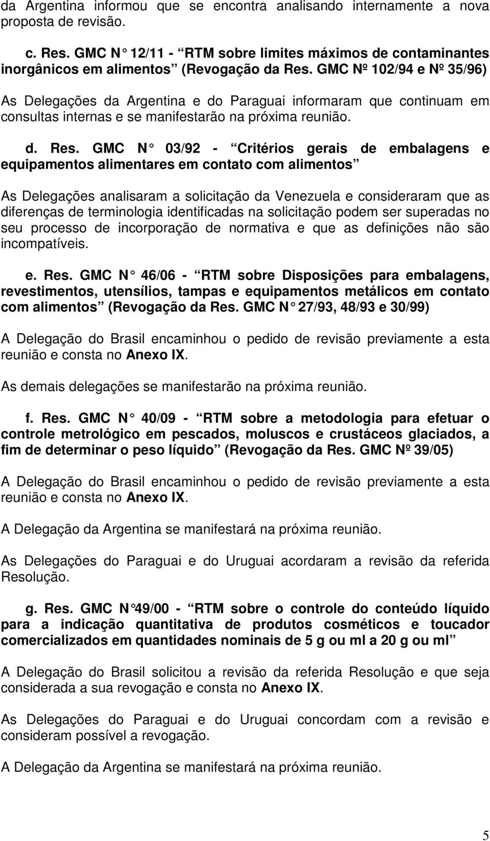 GMC N 03/92 - Critérios gerais de embalag ens e equipamentos alimentares em contato com alimentos As Delegações analisaram a solicitação da Venezuela e consideraram que as diferenças de terminologia