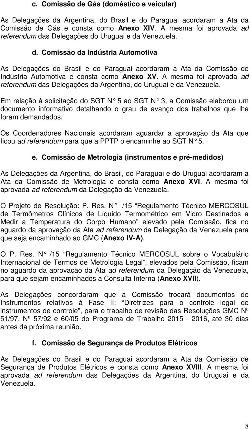 A mesma foi aprovada ad referendum das Delegações da Argentina, do Uruguai e da Venezuela.