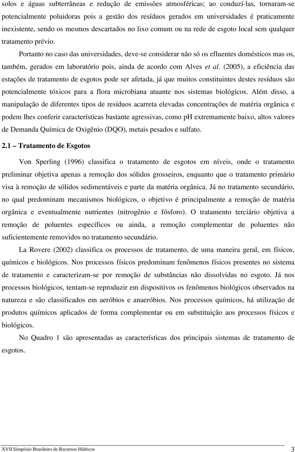 Portanto no caso das universidades, deve-se considerar não só os efluentes domésticos mas os, também, gerados em laboratório pois, ainda de acordo com Alves et al.