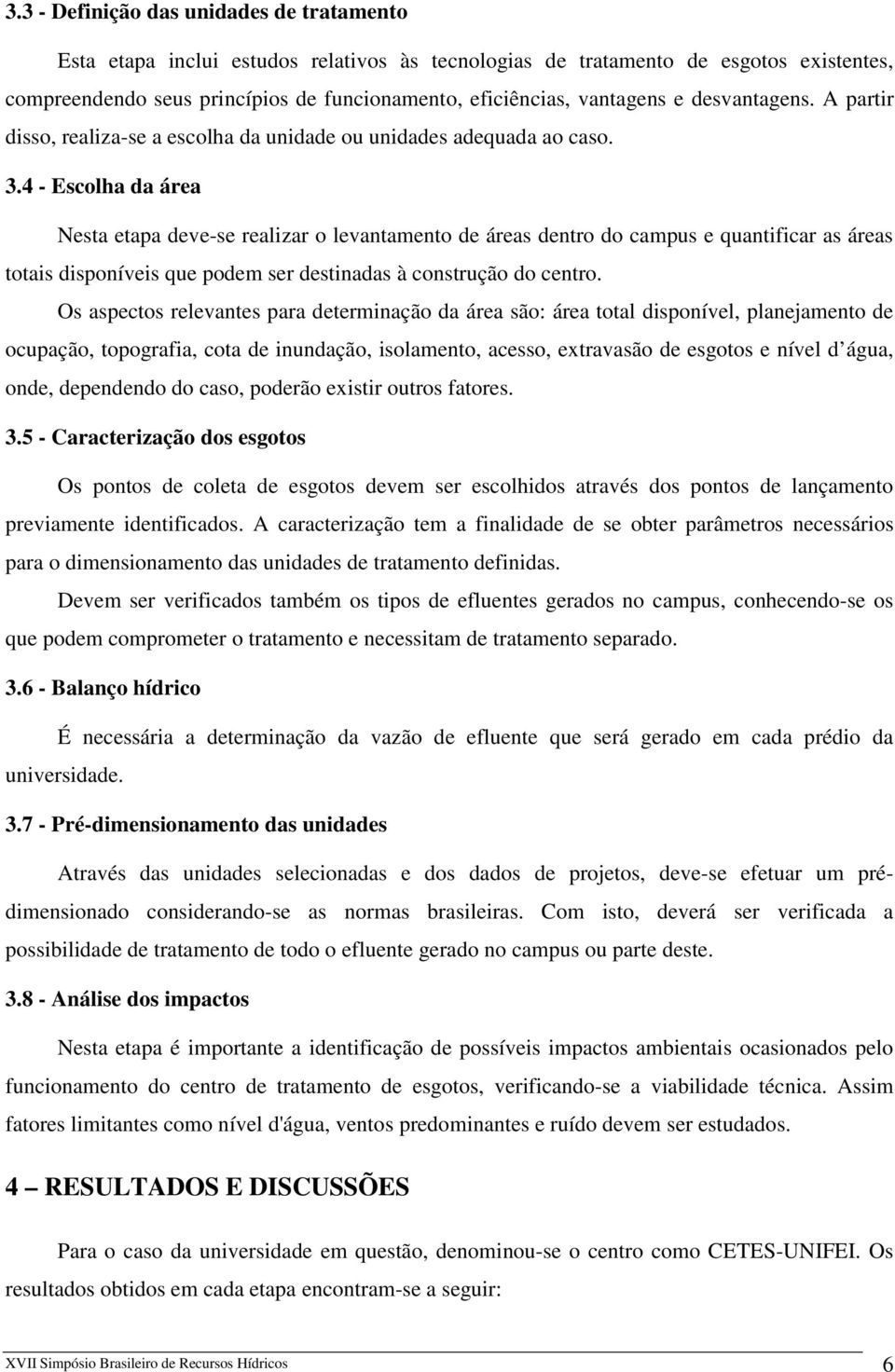 4 - Escolha da área Nesta etapa deve-se realizar o levantamento de áreas dentro do campus e quantificar as áreas totais disponíveis que podem ser destinadas à construção do centro.