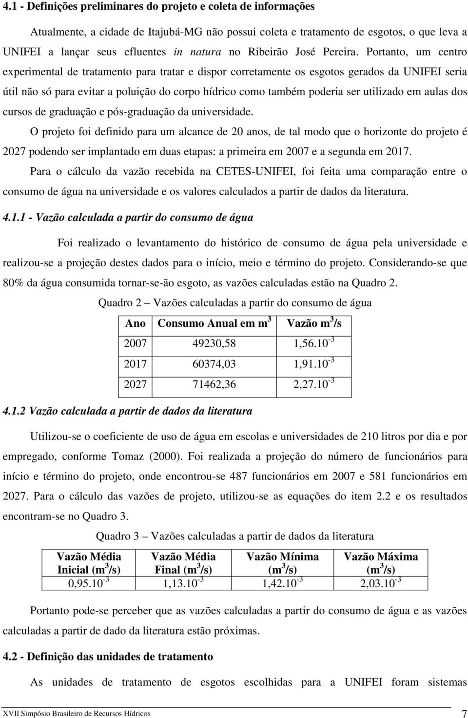 Portanto, um centro experimental de tratamento para tratar e dispor corretamente os esgotos gerados da UNIFEI seria útil não só para evitar a poluição do corpo hídrico como também poderia ser